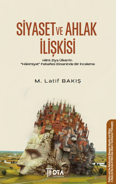 Siyaset ve Ahlak İlişkisi - Hilmi Ziya Ülken’in “Hâkimiyet” Felsefesi Ekseninde Bir İnceleme
